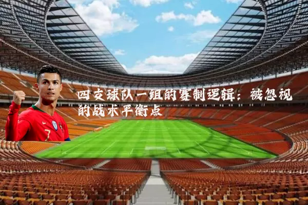 四支球队一组的赛制逻辑:被忽视的战术平衡点